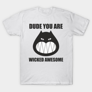 Dude you are wicked awesome T-Shirt